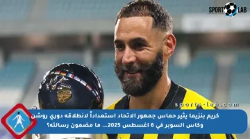 كريم بنزيما يثير حماس جمهور الاتحاد استعداداً لانطلاقة دوري روشن وكأس السوبر في 6 أغسطس 2025… ما مضمون رسالته؟